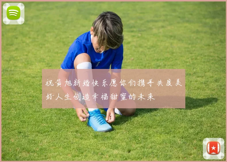 祝黄旭新婚快乐愿你们携手共度美好人生创造幸福甜蜜的未来