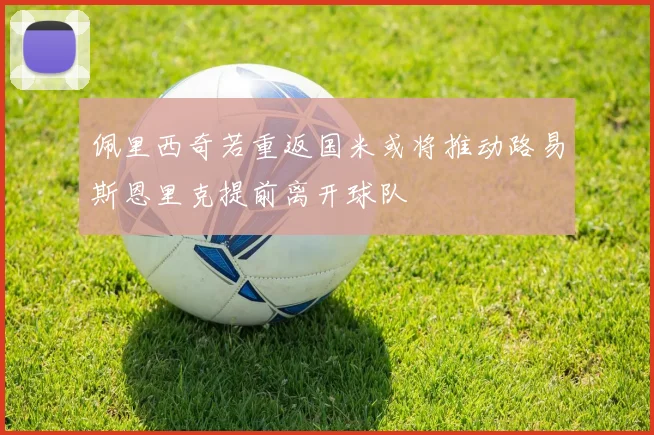 佩里西奇若重返国米或将推动路易斯恩里克提前离开球队