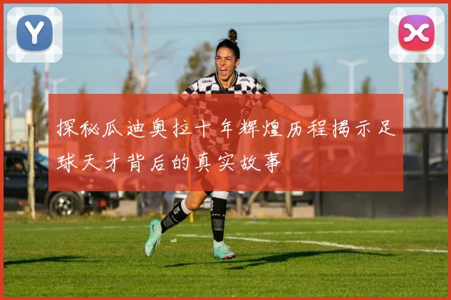 探秘瓜迪奥拉十年辉煌历程揭示足球天才背后的真实故事